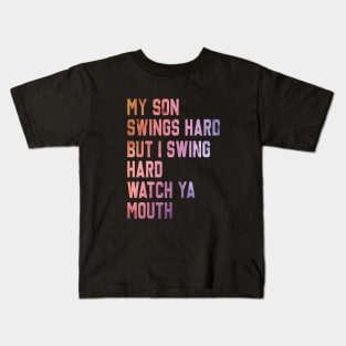 My Son Swings Hard But I Swing Hard Watch Ya Mouth Kids T-Shirt